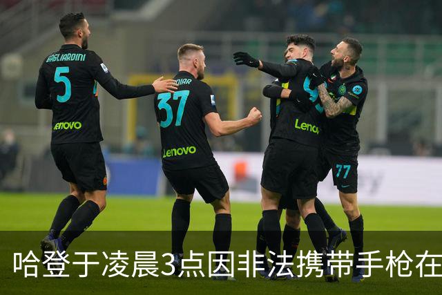 哈登于凌晨3点因非法携带手枪在休斯敦被捕 此前他在水烟酒吧聚会